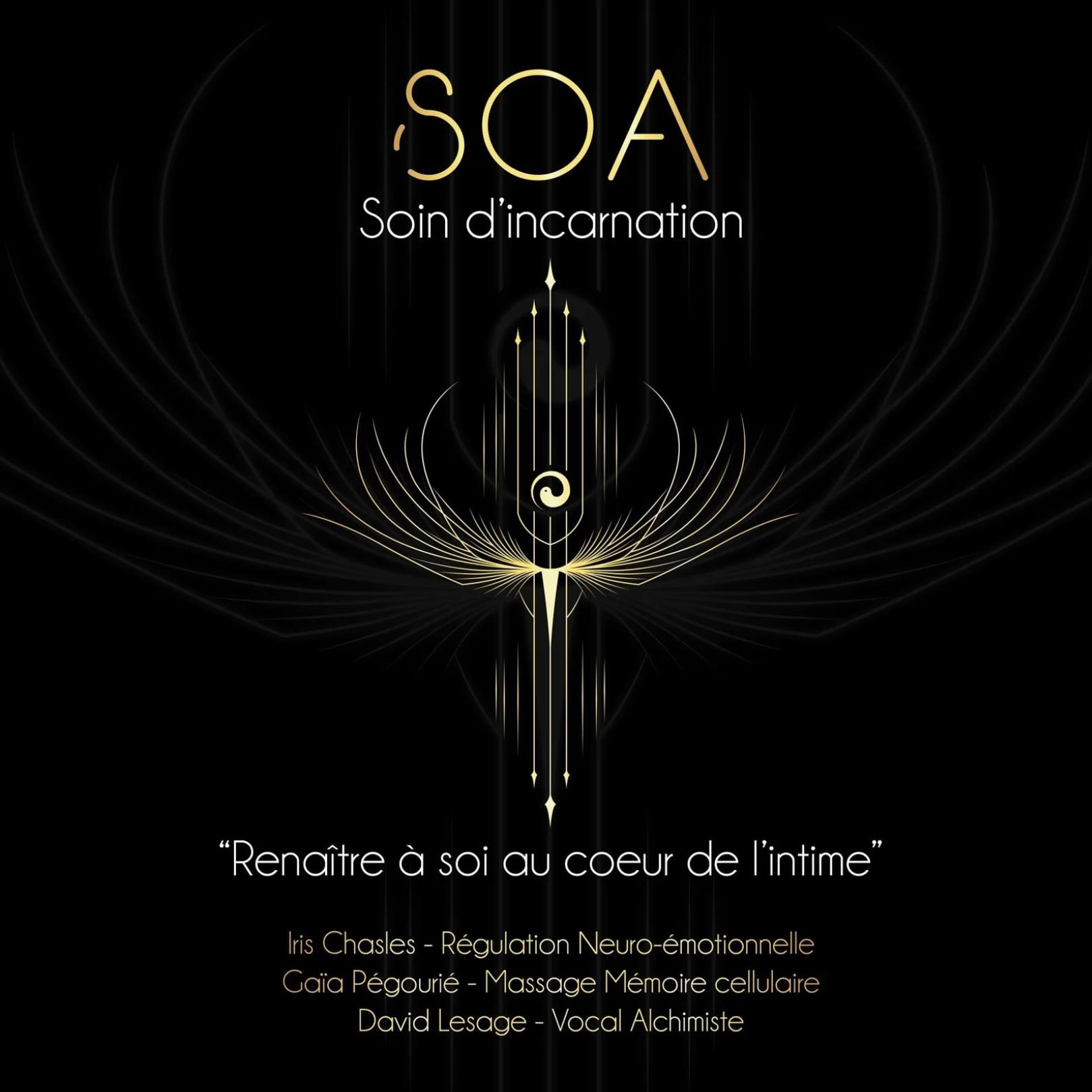 Affiche du Soin Soa sur fond noir : un motif doré en forme d’ailes rayonnantes, le titre « SOA — Soin d’incarnation », la citation « Renaître à soi au cœur de l’intime » et les noms des trois intervenants, Iris Chasles, Gaïa Pégourié et David Lesage.